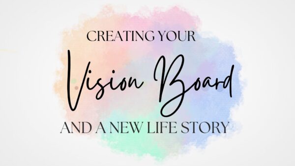 Creating Your Vision Board and A New Life Story